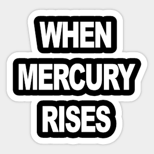 WHEN MERCURY RISES Sticker